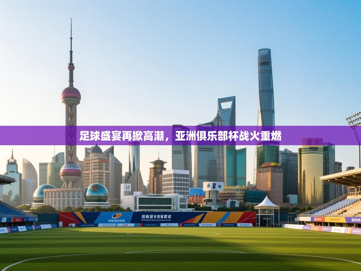 足球盛宴再掀高潮,亚洲俱乐部杯战火重燃 第1张