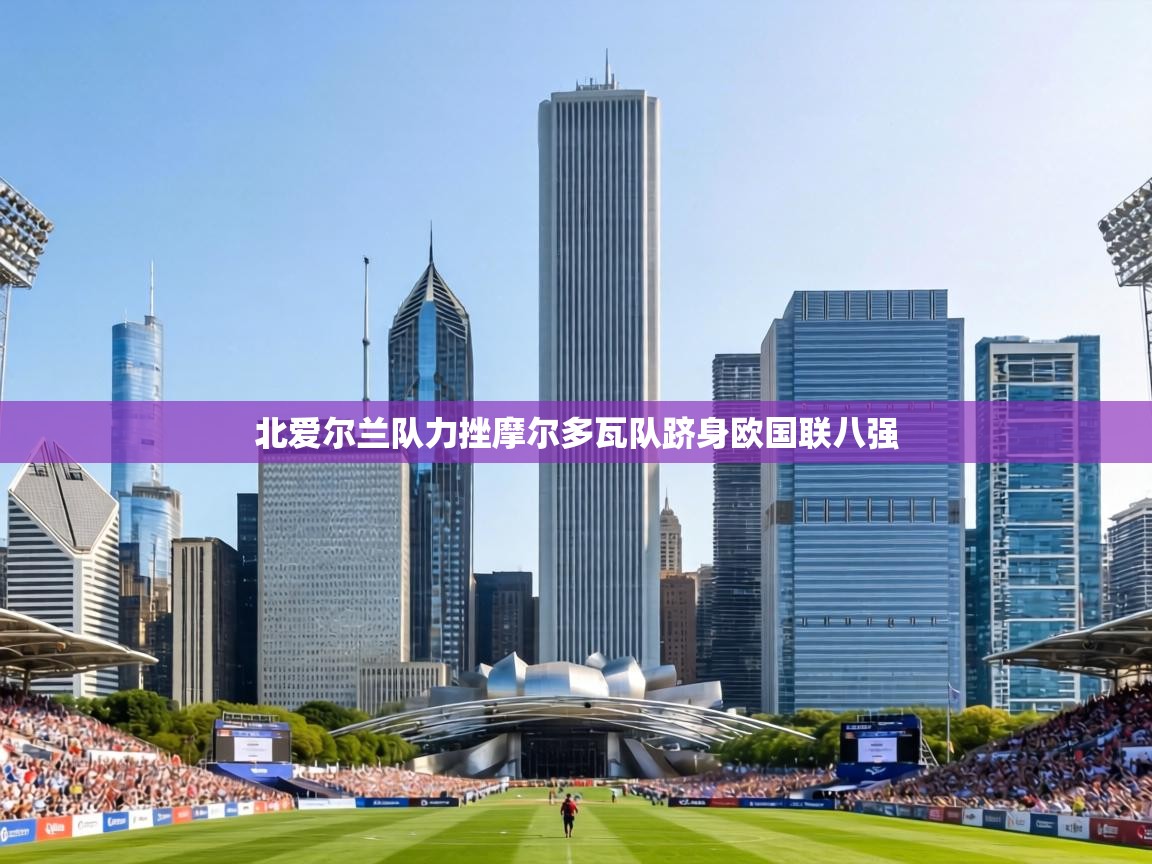 北爱尔兰队力挫摩尔多瓦队跻身欧国联八强