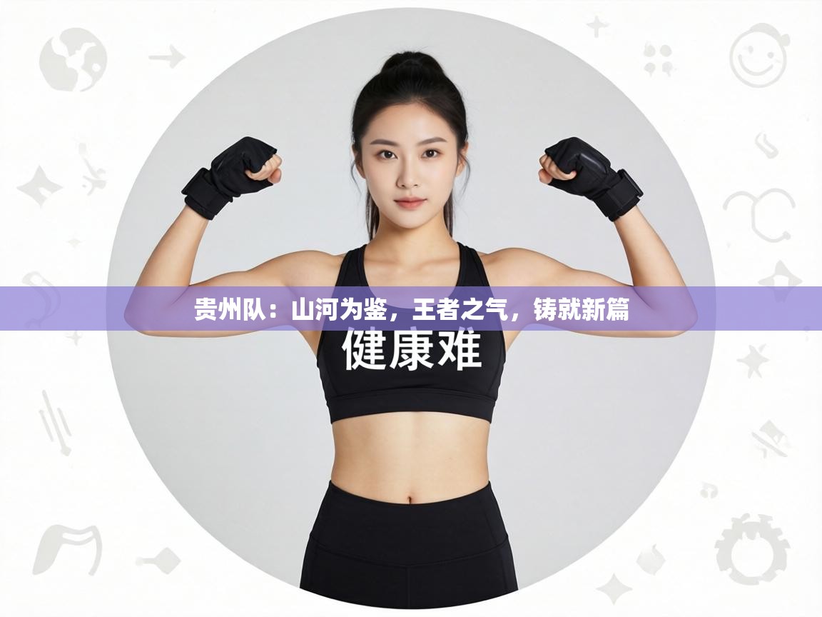 贵州队：山河为鉴，王者之气，铸就新篇  第1张